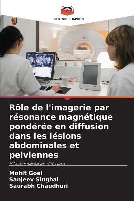 Rôle de l'imagerie par résonance magnétique pondérée en diffusion dans les lésions abdominales et pelviennes - Mohit Goel,Sanjeev Singhal,Saurabh Chaudhuri - cover