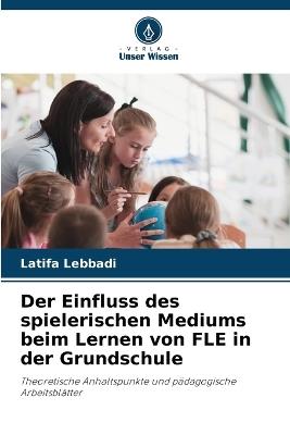 Der Einfluss des spielerischen Mediums beim Lernen von FLE in der Grundschule - Latifa Lebbadi - cover
