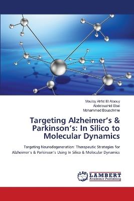 Targeting Alzheimer's & Parkinson's: In Silico to Molecular Dynamics - Moulay Ahfid El Alaouy,Abdelouahid Sbai,Mohammed Bouachrine - cover