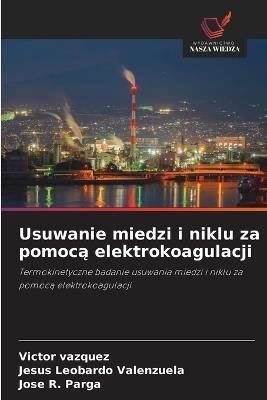 Usuwanie miedzi i niklu za pomocą elektrokoagulacji - Victor Vazquez,Jesus Leobardo Valenzuela,Jose R Parga - cover