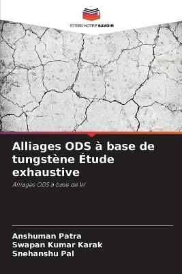 Alliages ODS à base de tungstène Étude exhaustive - Anshuman Patra,Swapan Kumar Karak,Snehanshu Pal - cover