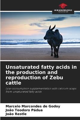 Unsaturated fatty acids in the production and reproduction of Zebu cattle - Marcelo Marcondes de Godoy,João Teodoro Pádua,João Restle - cover