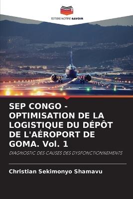 SEP CONGO - OPTIMISATION DE LA LOGISTIQUE DU DÉPÔT DE L'AÉROPORT DE GOMA. Vol. 1 - Christian Sekimonyo Shamavu - cover