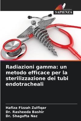 Radiazioni gamma: un metodo efficace per la sterilizzazione dei tubi endotracheali - Hafiza Fizzah Zulfiqar,Rasheeda Bashir,Shagufta Naz - cover