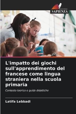 L'impatto dei giochi sull'apprendimento del francese come lingua straniera nella scuola primaria - Latifa Lebbadi - cover