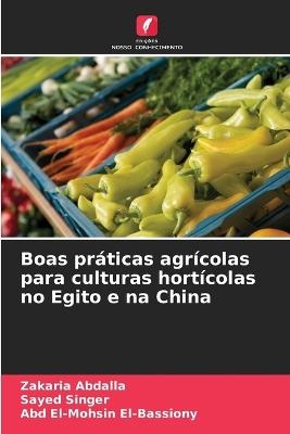 Boas práticas agrícolas para culturas hortícolas no Egito e na China - Zakaria Abdalla,Sayed Singer,Abd El-Mohsin El-Bassiony - cover