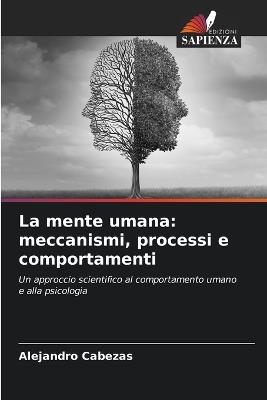 La mente umana: meccanismi, processi e comportamenti - Alejandro Cabezas - cover