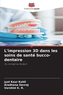 L'impression 3D dans les soins de santé bucco-dentaire - Jyot Kaur Kohli,Aradhana Devraj,Varshini K R - cover