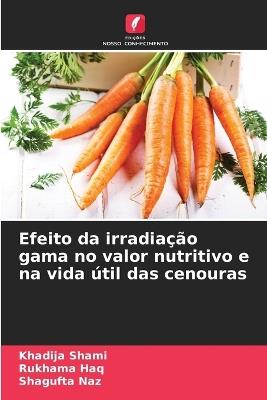 Efeito da irradiação gama no valor nutritivo e na vida útil das cenouras - Khadija Shami,Rukhama Haq,Shagufta Naz - cover