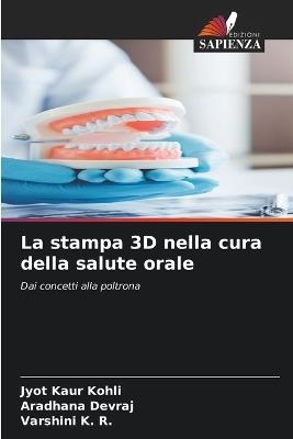 La stampa 3D nella cura della salute orale - Jyot Kaur Kohli,Aradhana Devraj,Varshini K R - cover