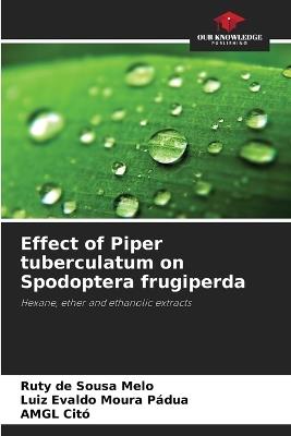Effect of Piper tuberculatum on Spodoptera frugiperda - Ruty de Sousa Melo,Luiz Evaldo Moura Pádua,Amgl Citó - cover