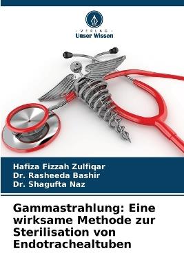 Gammastrahlung: Eine wirksame Methode zur Sterilisation von Endotrachealtuben - Hafiza Fizzah Zulfiqar,Rasheeda Bashir,Shagufta Naz - cover
