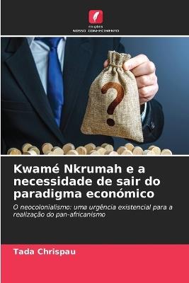 Kwamé Nkrumah e a necessidade de sair do paradigma económico - Tada Chrispau - cover