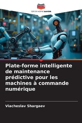 Plate-forme intelligente de maintenance prédictive pour les machines à commande numérique - Viacheslav Shargaev - cover