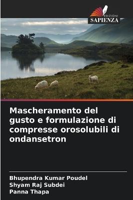 Mascheramento del gusto e formulazione di compresse orosolubili di ondansetron - Bhupendra Kumar Poudel,Shyam Raj Subdei,Panna Thapa - cover