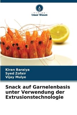 Snack auf Garnelenbasis unter Verwendung der Extrusionstechnologie - Kiran Baraiya,Syed Zofair,Vijay Mulye - cover