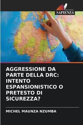Aggressione Da Parte Della Drc: Intento Espansionistico O Pretesto Di Sicurezza? - Michel Maunza Nzumba - cover