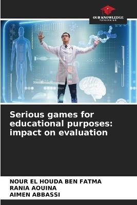 Serious games for educational purposes: impact on evaluation - Nour El Houda Ben Fatma,Rania Aouina,Aïmen Abbassi - cover