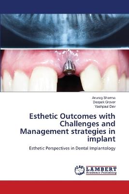 Esthetic Outcomes with Challenges and Management strategies in implant - Anurag Sharma,Deepak Grover,Yashpaul Dev - cover