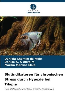 Blutindikatoren für chronischen Stress durch Hypoxie bei Tilapia - Daniela Chemim de Melo,Denise A a Oliveira,Marília Martins Melo - cover