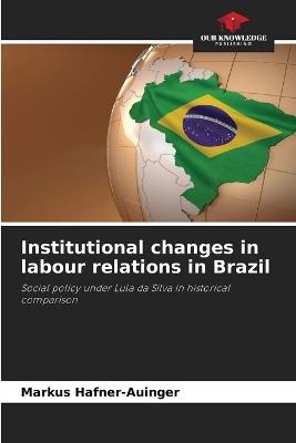 Institutional changes in labour relations in Brazil - Markus Hafner-Auinger - cover