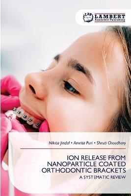 Ion Release from Nanoparticle Coated Orthodontic Brackets - Nikita Jindal,Amrita Puri,Shruti Choudhary - cover