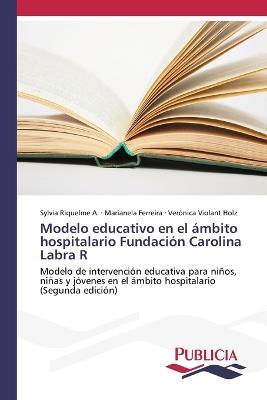 Modelo educativo en el ámbito hospitalario Fundación Carolina Labra R - Sylvia Riquelme a,Marianela Ferreira,Verónica Violant Holz - cover
