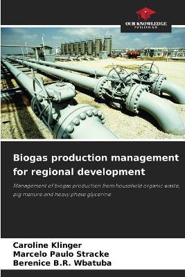 Biogas production management for regional development - Caroline Klinger,Marcelo Paulo Stracke,Berenice B R Wbatuba - cover
