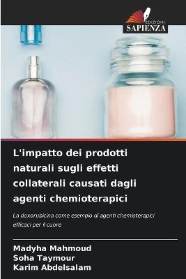 L'impatto dei prodotti naturali sugli effetti collaterali causati dagli agenti chemioterapici - Madyha Mahmoud,Soha Taymour,Karim Abdelsalam - cover