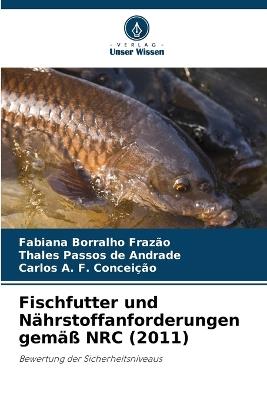 Fischfutter und Nährstoffanforderungen gemäß NRC (2011) - Fabiana Borralho Frazão,Thales Passos de Andrade,Carlos A F Conceição - cover