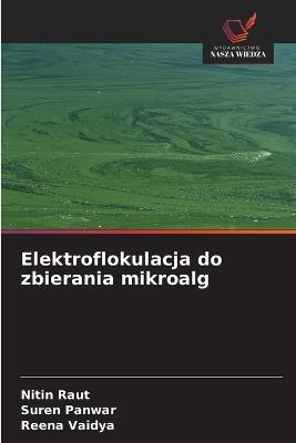 Elektroflokulacja do zbierania mikroalg - Nitin Raut,Suren Panwar,Reena Vaidya - cover