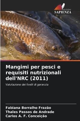 Mangimi per pesci e requisiti nutrizionali dell'NRC (2011) - Fabiana Borralho Frazão,Thales Passos de Andrade,Carlos A F Conceição - cover