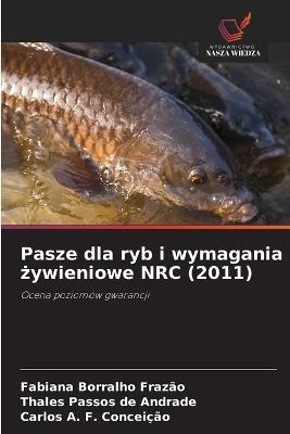Pasze dla ryb i wymagania żywieniowe NRC (2011) - Fabiana Borralho Frazão,Thales Passos de Andrade,Carlos A F Conceição - cover
