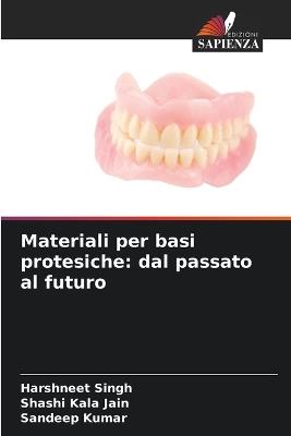 Materiali per basi protesiche: dal passato al futuro - Harshneet Singh,Shashi Kala Jain,Sandeep Kumar - cover