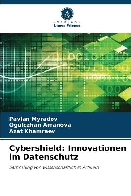 Cybershield: Innovationen im Datenschutz - Pavlan Myradov,Oguldzhan Amanova,Azat Khamraev - cover