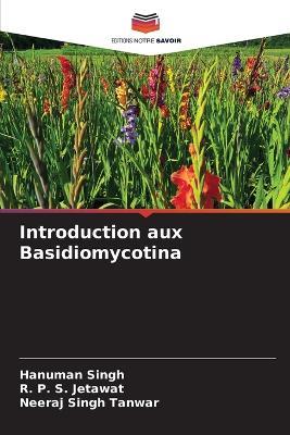 Introduction aux Basidiomycotina - Hanuman Singh,R P S Jetawat,Neeraj Singh Tanwar - cover