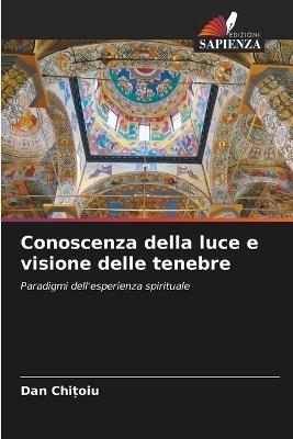 Conoscenza della luce e visione delle tenebre - Dan Chitoiu - cover