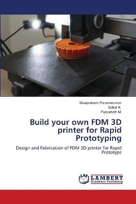 Build your own FDM 3D printer for Rapid Prototyping - Sivaprakash Paramasivam,Sekar K,Purushoth M - cover