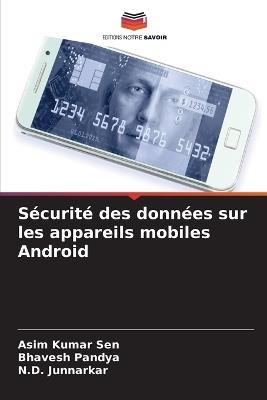 Sécurité des données sur les appareils mobiles Android - Asim Kumar Sen,Bhavesh Pandya,N D Junnarkar - cover