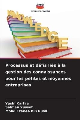 Processus et défis liés à la gestion des connaissances pour les petites et moyennes entreprises - Yasin Karfaa,Salman Yussof,Mohd Ezanee Bin Rusli - cover