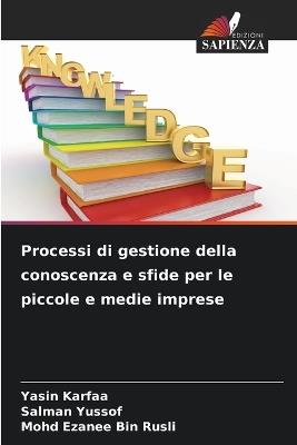 Processi di gestione della conoscenza e sfide per le piccole e medie imprese - Yasin Karfaa,Salman Yussof,Mohd Ezanee Bin Rusli - cover