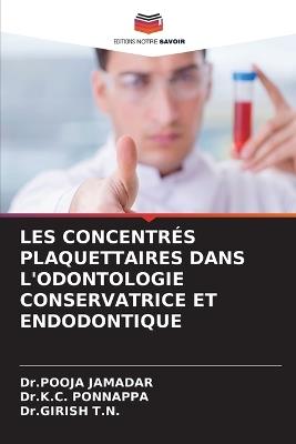 Les Concentrés Plaquettaires Dans l'Odontologie Conservatrice Et Endodontique - Dr Pooja Jamadar,Dr K C Ponnappa,Dr Girish T N - cover