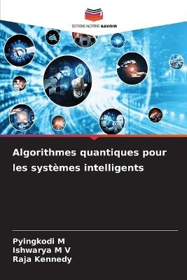 Algorithmes quantiques pour les systèmes intelligents - Pyingkodi M,Ishwarya M V,Raja Kennedy - cover