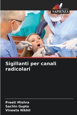 Sigillanti per canali radicolari - Preeti Mishra,Sachin Gupta,Vineeta Nikhil - cover
