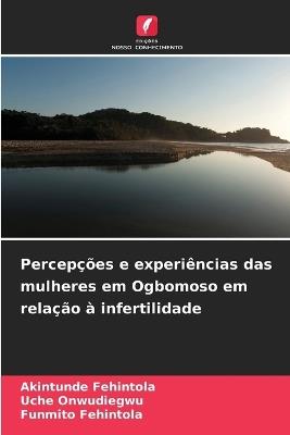 Percepções e experiências das mulheres em Ogbomoso em relação à infertilidade - Akintunde Fehintola,Uche Onwudiegwu,Funmito Fehintola - cover