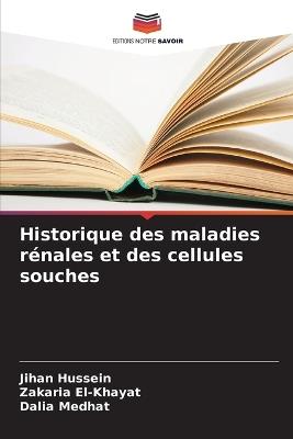 Historique des maladies rénales et des cellules souches - Jihan Hussein,Zakaria El-Khayat,Dalia Medhat - cover