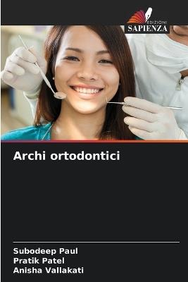Archi ortodontici - Subodeep Paul,Pratik Patel,Anisha Vallakati - cover