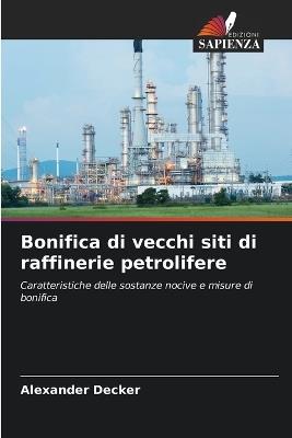 Bonifica di vecchi siti di raffinerie petrolifere - Alexander Decker - cover