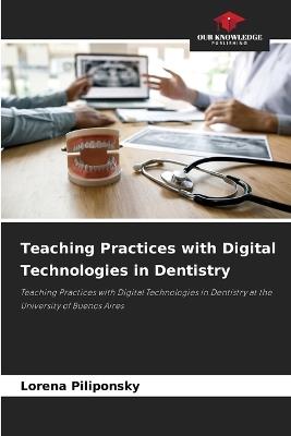 Teaching Practices with Digital Technologies in Dentistry - Lorena Piliponsky - cover