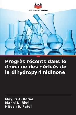 Progrès récents dans le domaine des dérivés de la dihydropyrimidinone - Mayuri A Borad,Manoj N Bhoi,Hitesh D Patel - cover